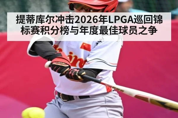 提蒂库尔冲击2026年LPGA巡回锦标赛积分榜与年度最佳球员之争 | BBIN